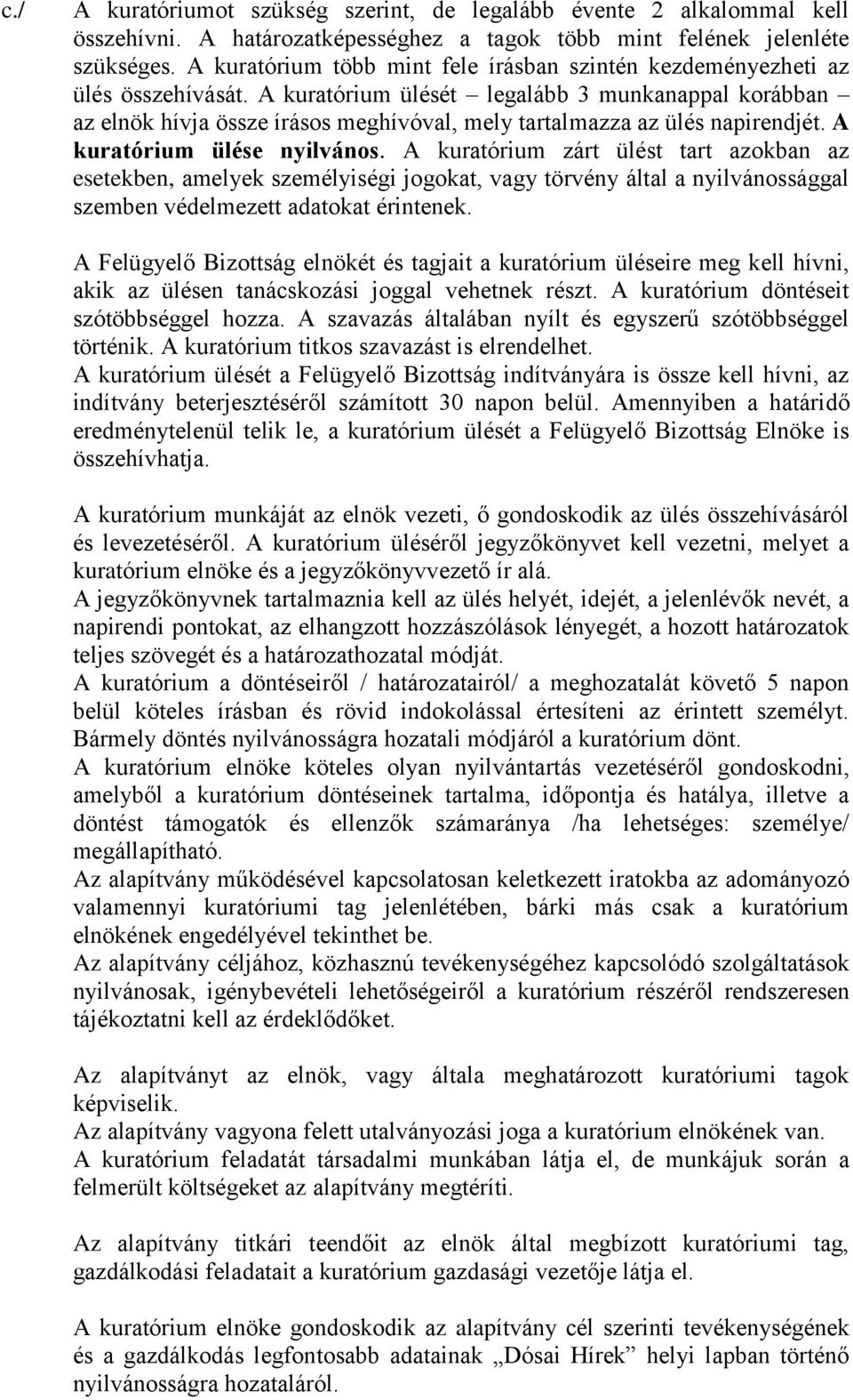 A kuratórium ülését legalább 3 munkanappal korábban az elnök hívja össze írásos meghívóval, mely tartalmazza az ülés napirendjét. A kuratórium ülése nyilvános.