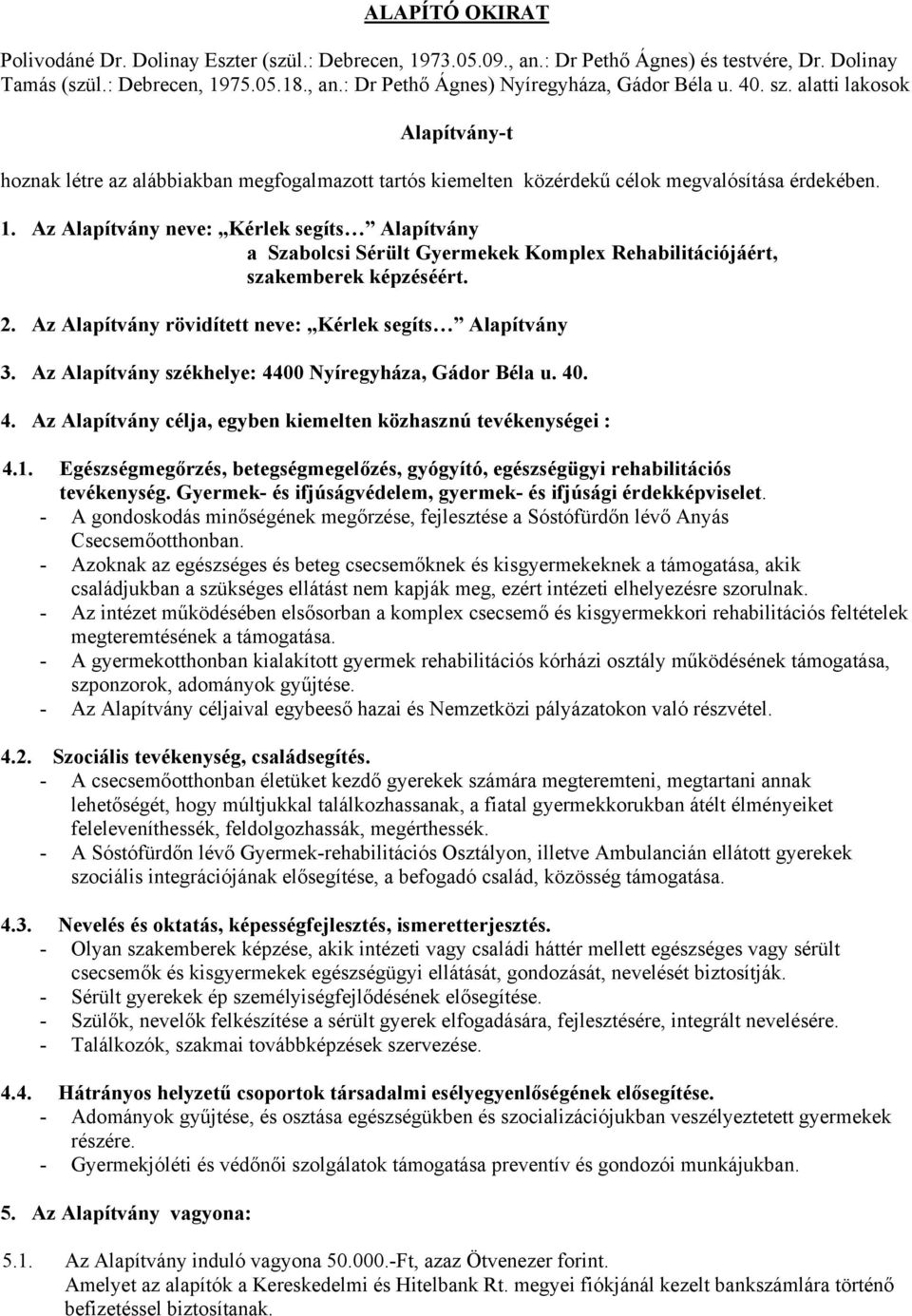 Az Alapítvány neve: Kérlek segíts Alapítvány a Szabolcsi Sérült Gyermekek Komplex Rehabilitációjáért, szakemberek képzéséért. 2. Az Alapítvány rövidített neve: Kérlek segíts Alapítvány 3.