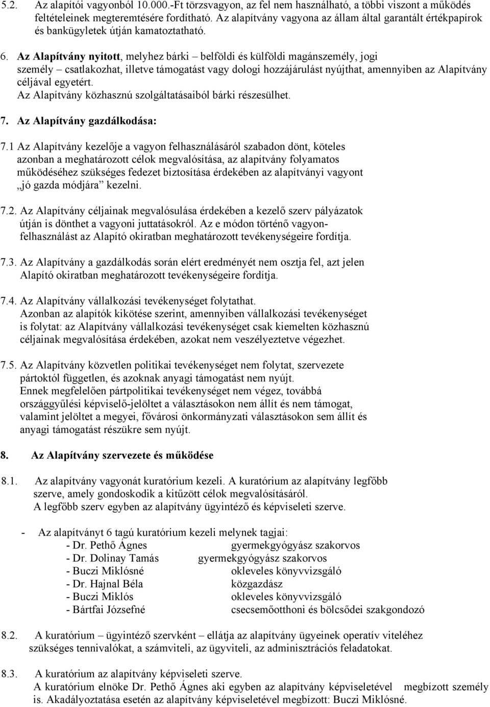 Az Alapítvány nyitott, melyhez bárki belföldi és külföldi magánszemély, jogi személy csatlakozhat, illetve támogatást vagy dologi hozzájárulást nyújthat, amennyiben az Alapítvány céljával egyetért.