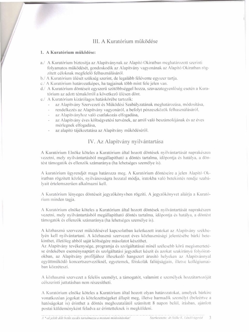 d.l A Kuratórium döntéseit egyszerű szótöbbséggel hozza, szavazategyenlőség esetén a K uratórium az adott témakörről a következő ülésen dönt. e./ A Kuratórium kizárólagos hatáskörébe tartozik: az Alapítvány Szervezeti és Működési Szabályzatának meghatározása, módosítása.