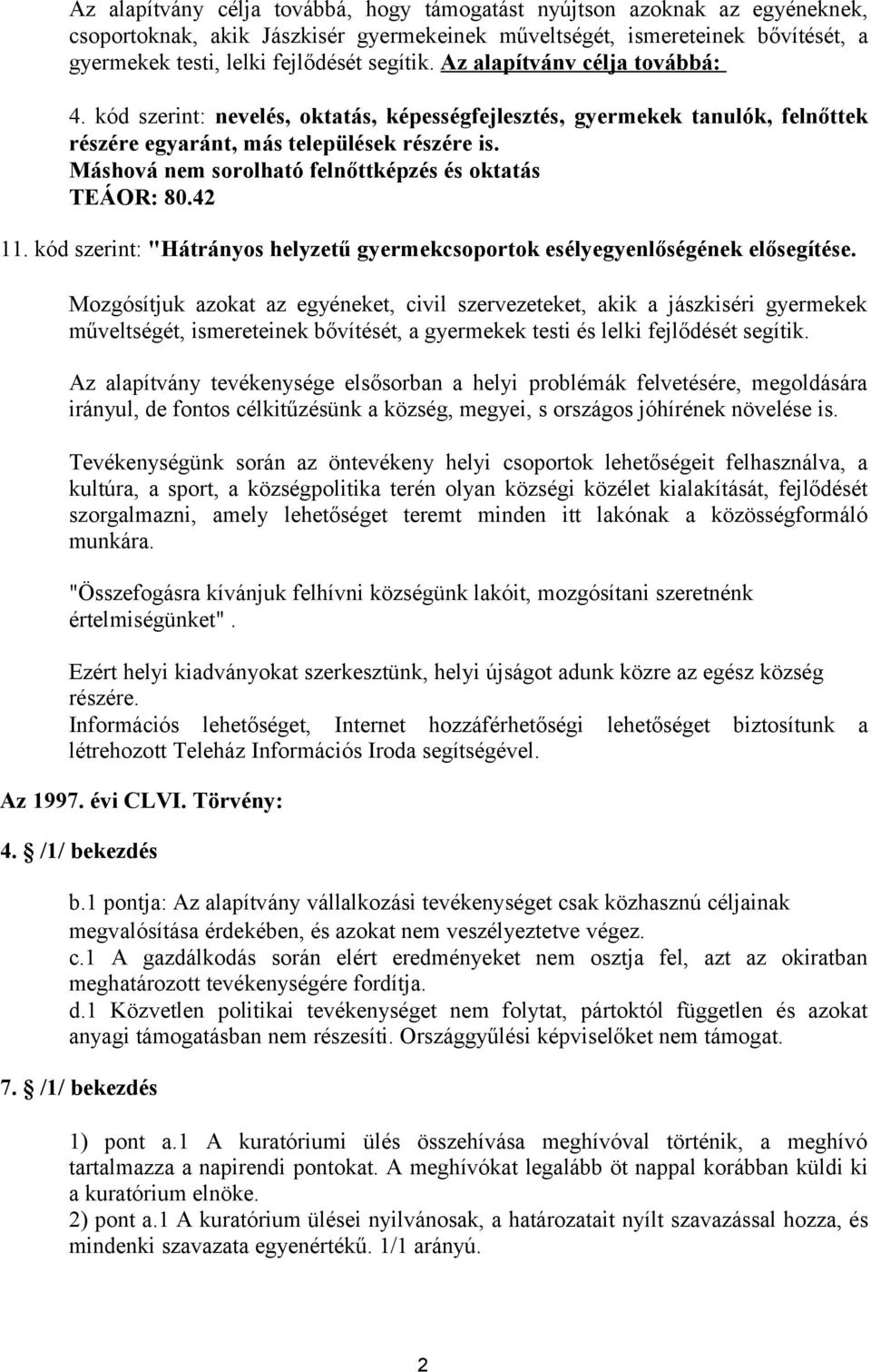 Máshová nem sorolható felnőttképzés és oktatás TEÁOR: 80.42 11. kód szerint: "Hátrányos helyzetű gyermekcsoportok esélyegyenlőségének elősegítése.