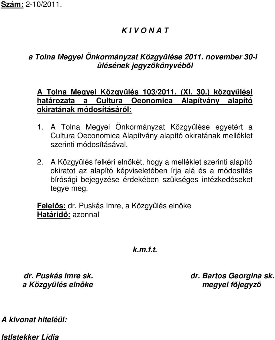 A Közgyűlés felkéri elnökét, hogy a melléklet szerinti alapító okiratot az alapító képviseletében írja alá és a módosítás bírósági bejegyzése érdekében szükséges intézkedéseket tegye meg.