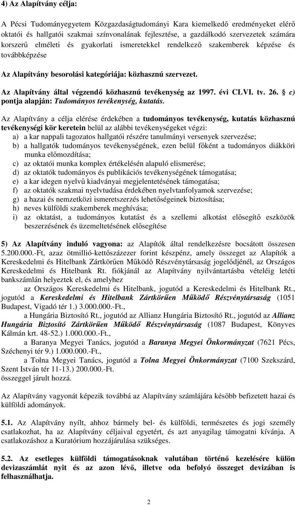 Az Alapítvány által végzendő közhasznú tevékenység az 1997. évi CLVI. tv. 26. c) pontja alapján: Tudományos tevékenység, kutatás.