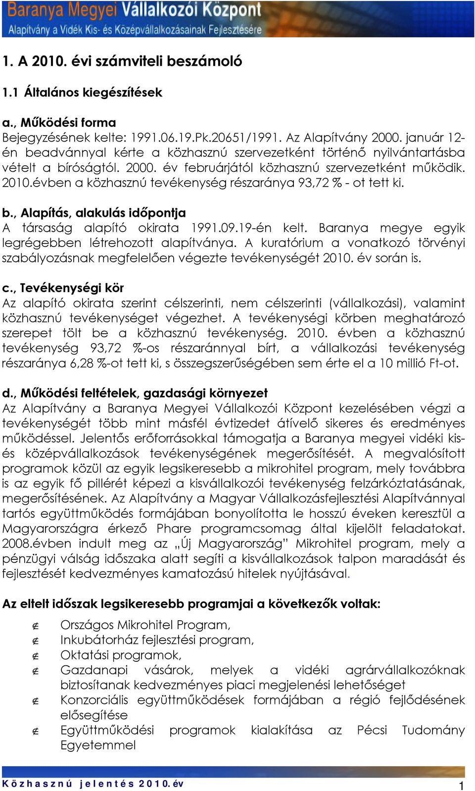 évben a közhasznú tevékenység részaránya 93,72 % - ot tett ki. b., Alapítás, alakulás időpontja A társaság alapító okirata 1991.09.19-én kelt. Baranya megye egyik legrégebben létrehozott alapítványa.