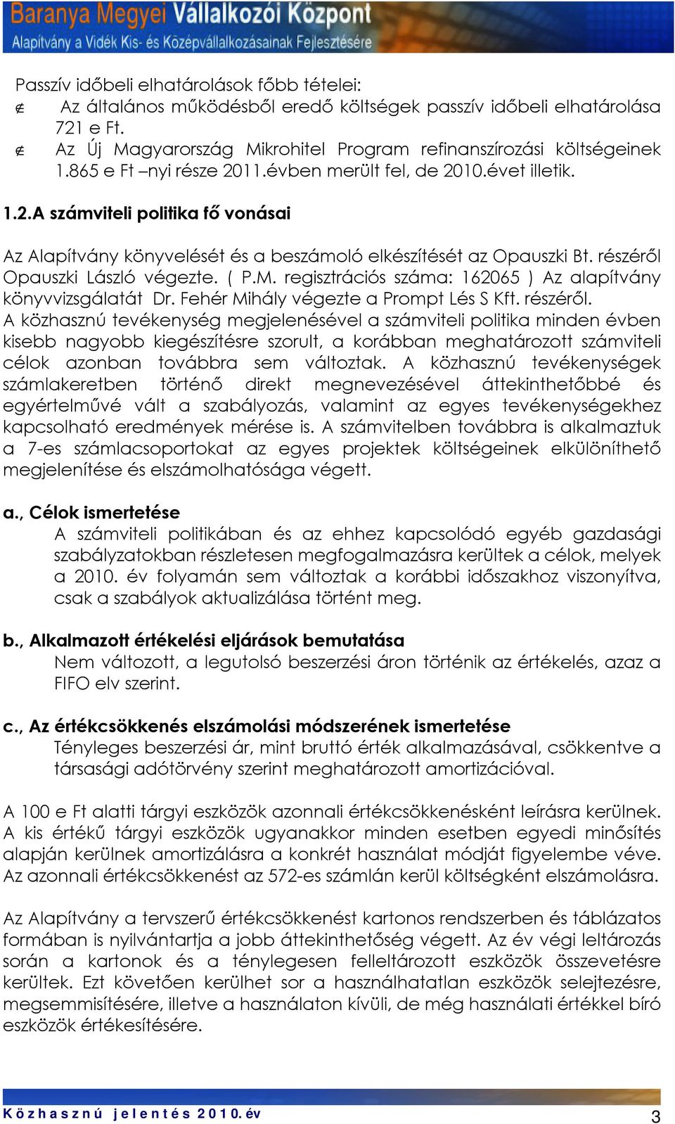 részéről Opauszki László végezte. ( P.M. regisztrációs száma: 162065 ) Az alapítvány könyvvizsgálatát Dr. Fehér Mihály végezte a Prompt Lés S Kft. részéről.