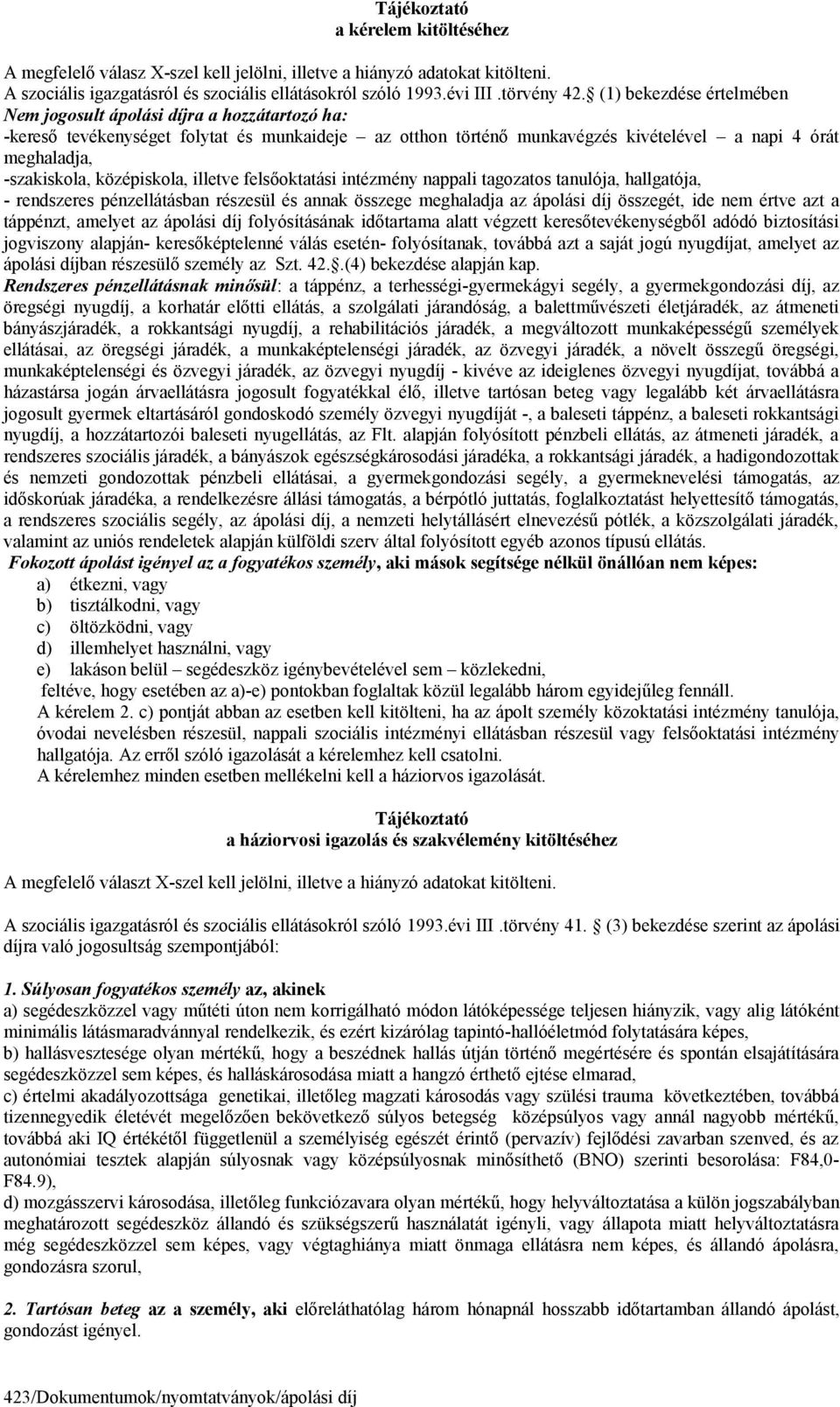 középiskola, illetve felsőoktatási intézmény nappali tagozatos tanulója, hallgatója, - rendszeres pénzellátásban részesül és annak összege meghaladja az ápolási díj összegét, ide nem értve azt a