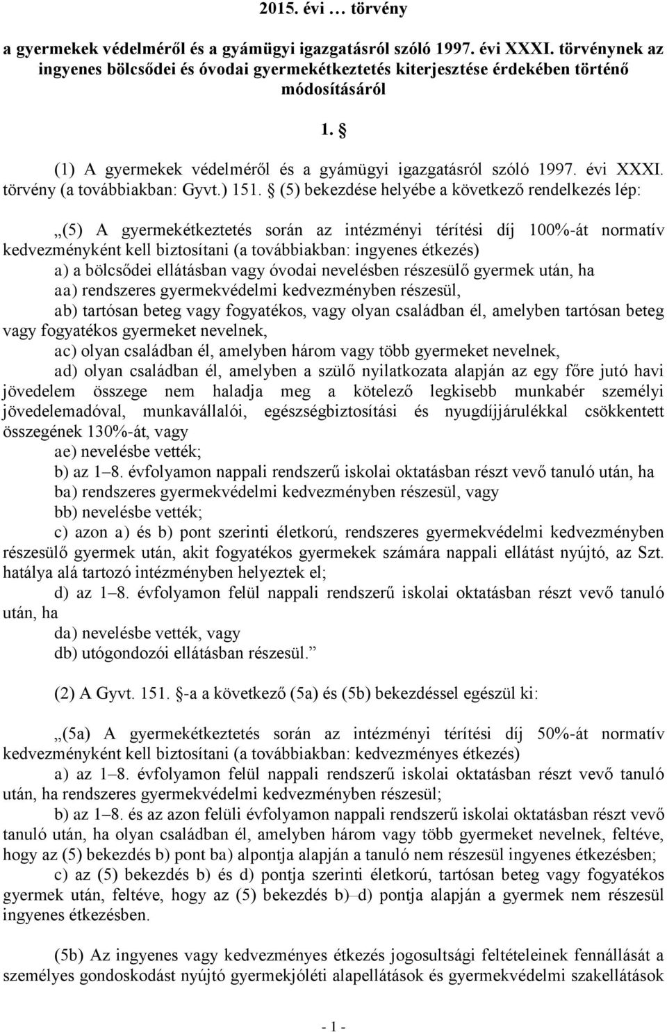 (5) bekezdése helyébe a következő rendelkezés lép: (5) A gyermekétkeztetés során az intézményi térítési díj 100%-át normatív kedvezményként kell biztosítani (a továbbiakban: ingyenes étkezés) a) a