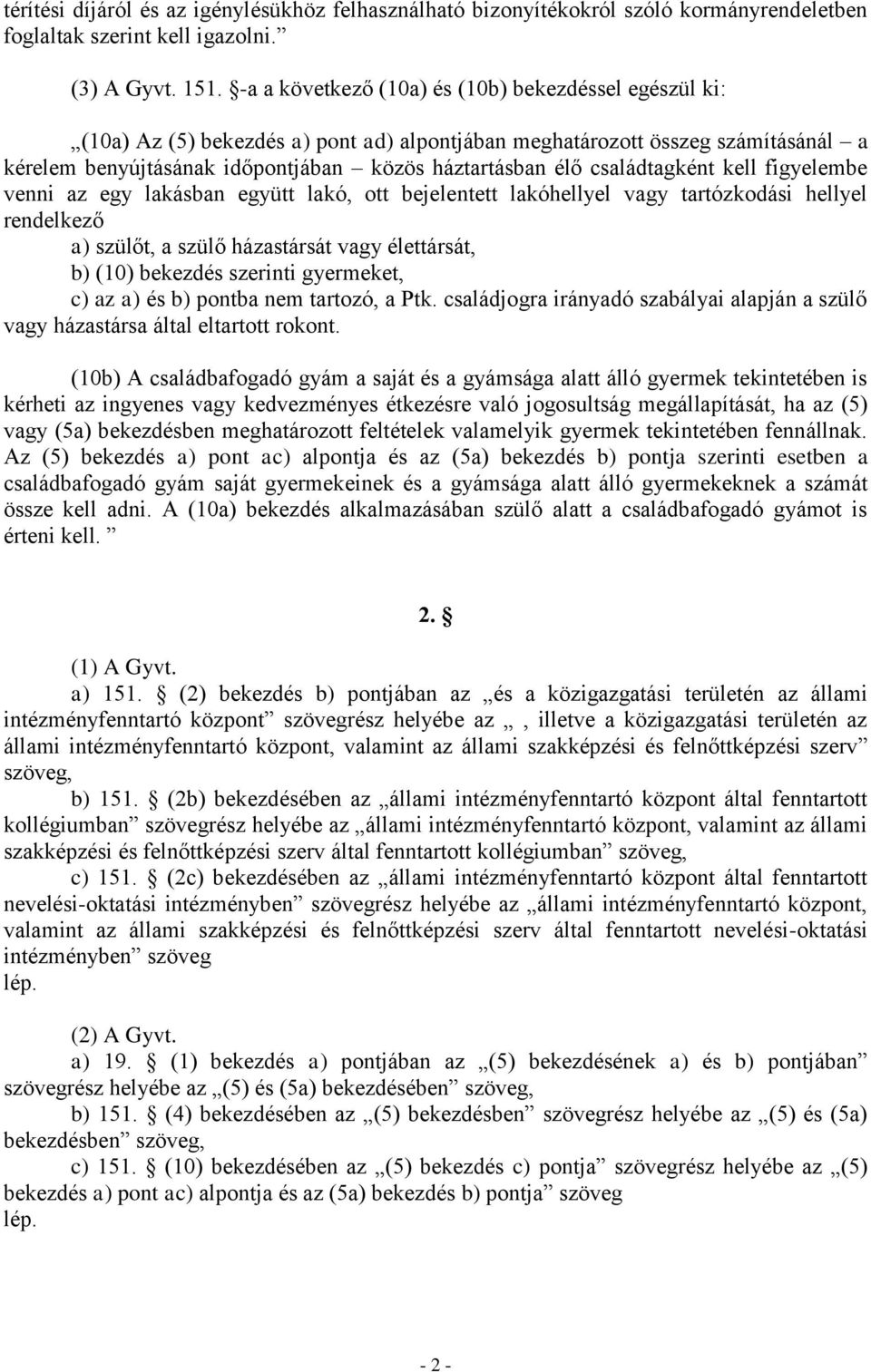 családtagként kell figyelembe venni az egy lakásban együtt lakó, ott bejelentett lakóhellyel vagy tartózkodási hellyel rendelkező a) szülőt, a szülő házastársát vagy élettársát, b) (10) bekezdés