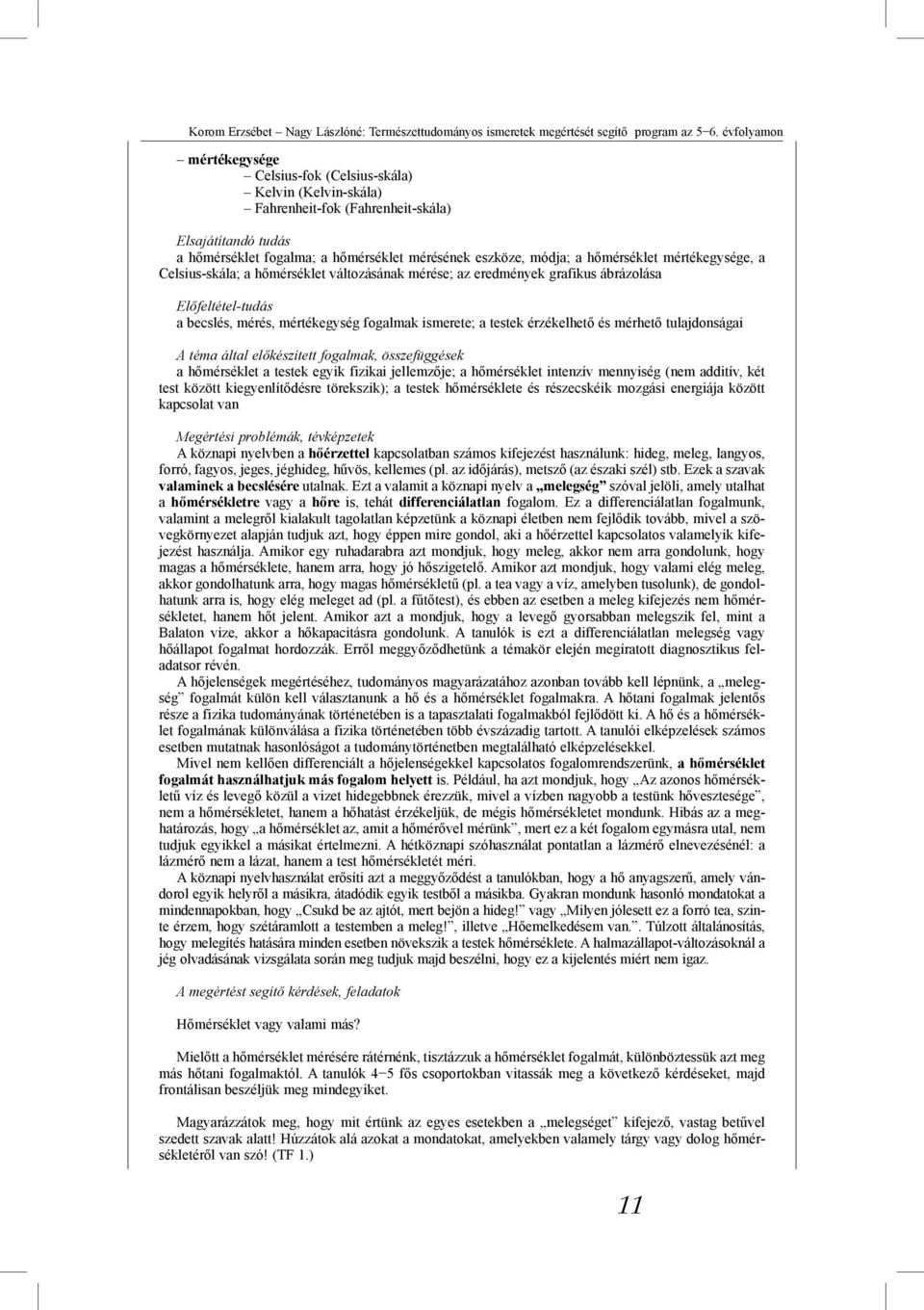 hőmérséklet mértékegysége, a Celsius-skála; a hőmérséklet változásának mérése; az eredmények grafikus ábrázolása Előfeltétel-tudás a becslés, mérés, mértékegység fogalmak ismerete; a testek