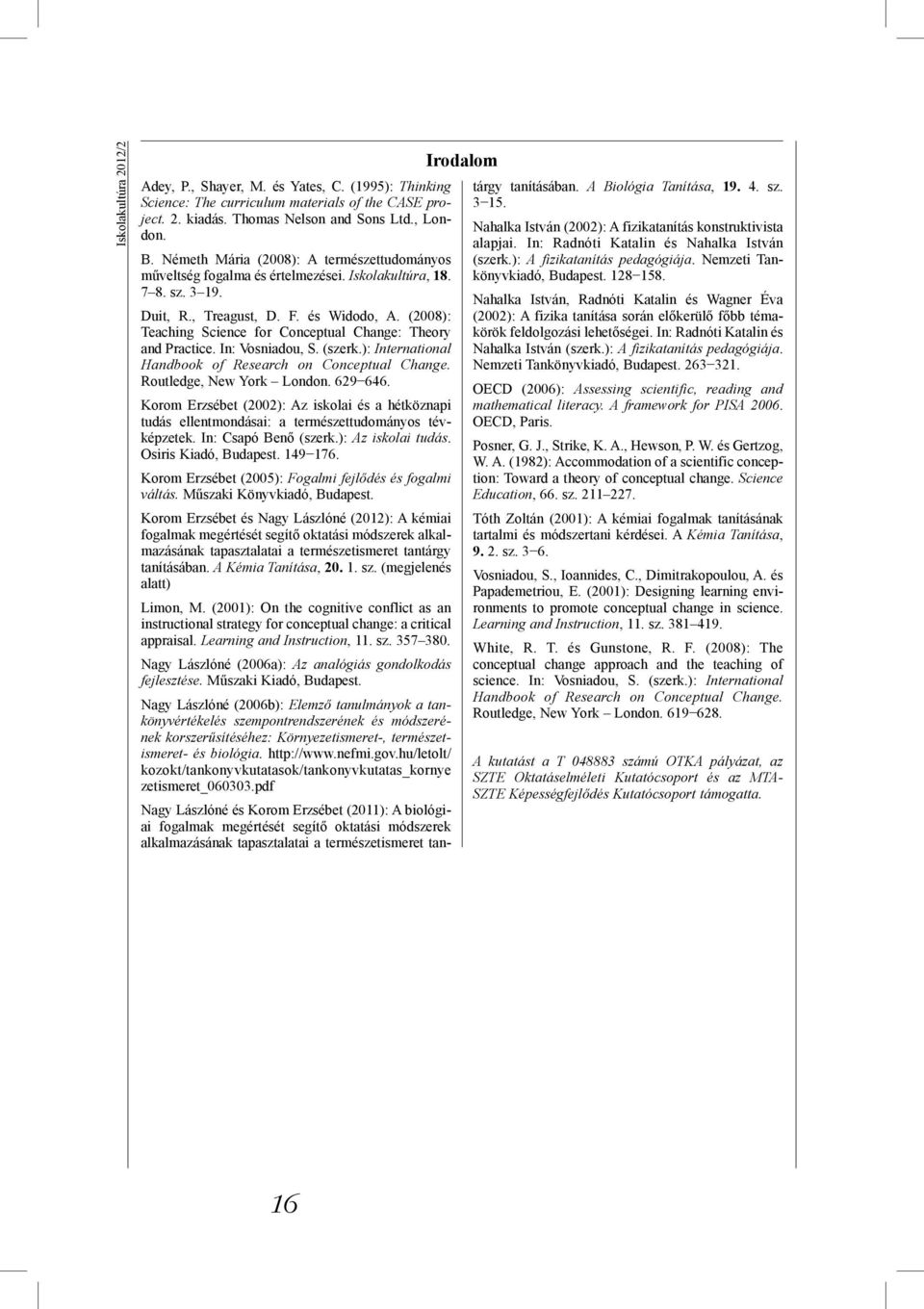 (2008): Teaching Science for Conceptual Change: Theory and Practice. In: Vosniadou, S. (szerk.): International Handbook of Research on Conceptual Change. Routledge, New York London. 629 646.