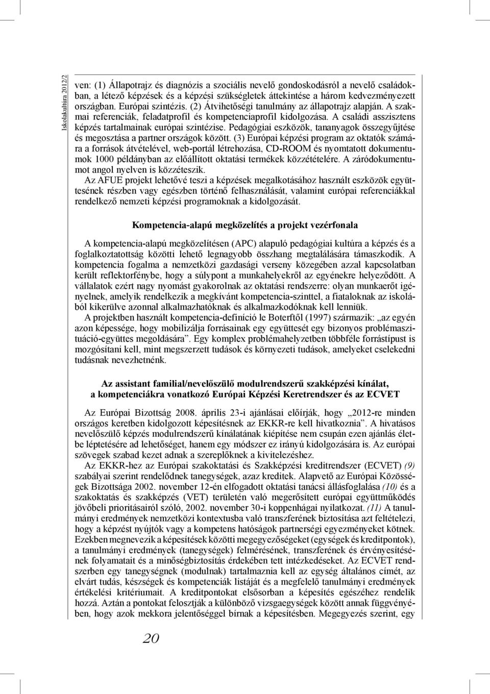 A családi asszisztens képzés tartalmainak európai szintézise. Pedagógiai eszközök, tananyagok összegyűjtése és megosztása a partner országok között.