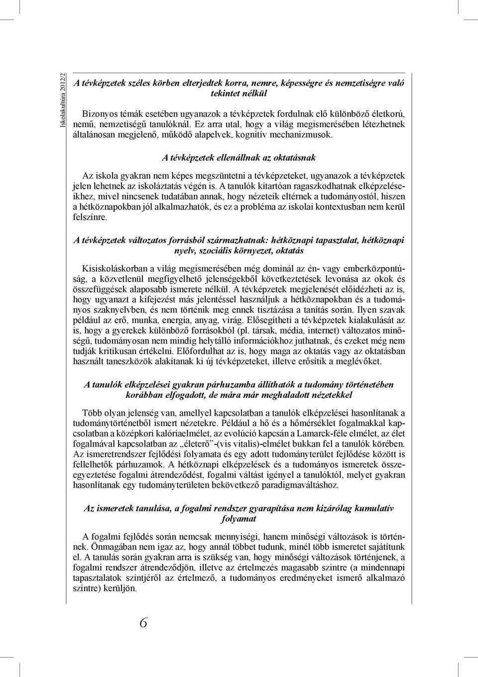 A tévképzetek ellenállnak az oktatásnak Az iskola gyakran nem képes megszüntetni a tévképzeteket, ugyanazok a tévképzetek jelen lehetnek az iskoláztatás végén is.