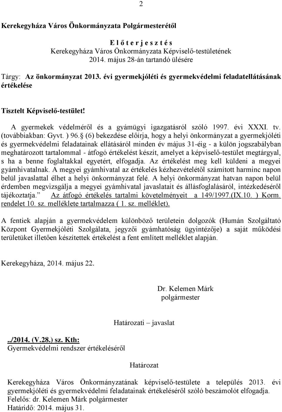 (6) bekezdése előírja, hogy a helyi önkormányzat a gyermekjóléti és gyermekvédelmi feladatainak ellátásáról minden év május 31-éig - a külön jogszabályban meghatározott tartalommal - átfogó