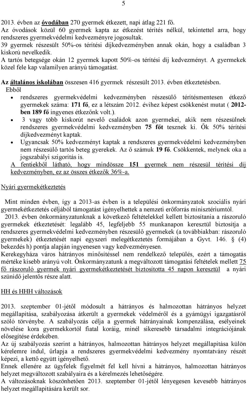 39 gyermek részesült 50%-os térítési díjkedvezményben annak okán, hogy a családban 3 kiskorú nevelkedik. A tartós betegsége okán 12 gyermek kapott 50%-os térítési díj kedvezményt.