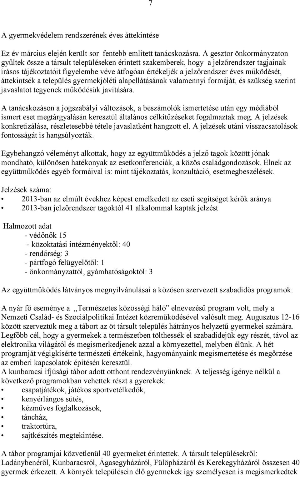 működését, áttekintsék a település gyermekjóléti alapellátásának valamennyi formáját, és szükség szerint javaslatot tegyenek működésük javítására.