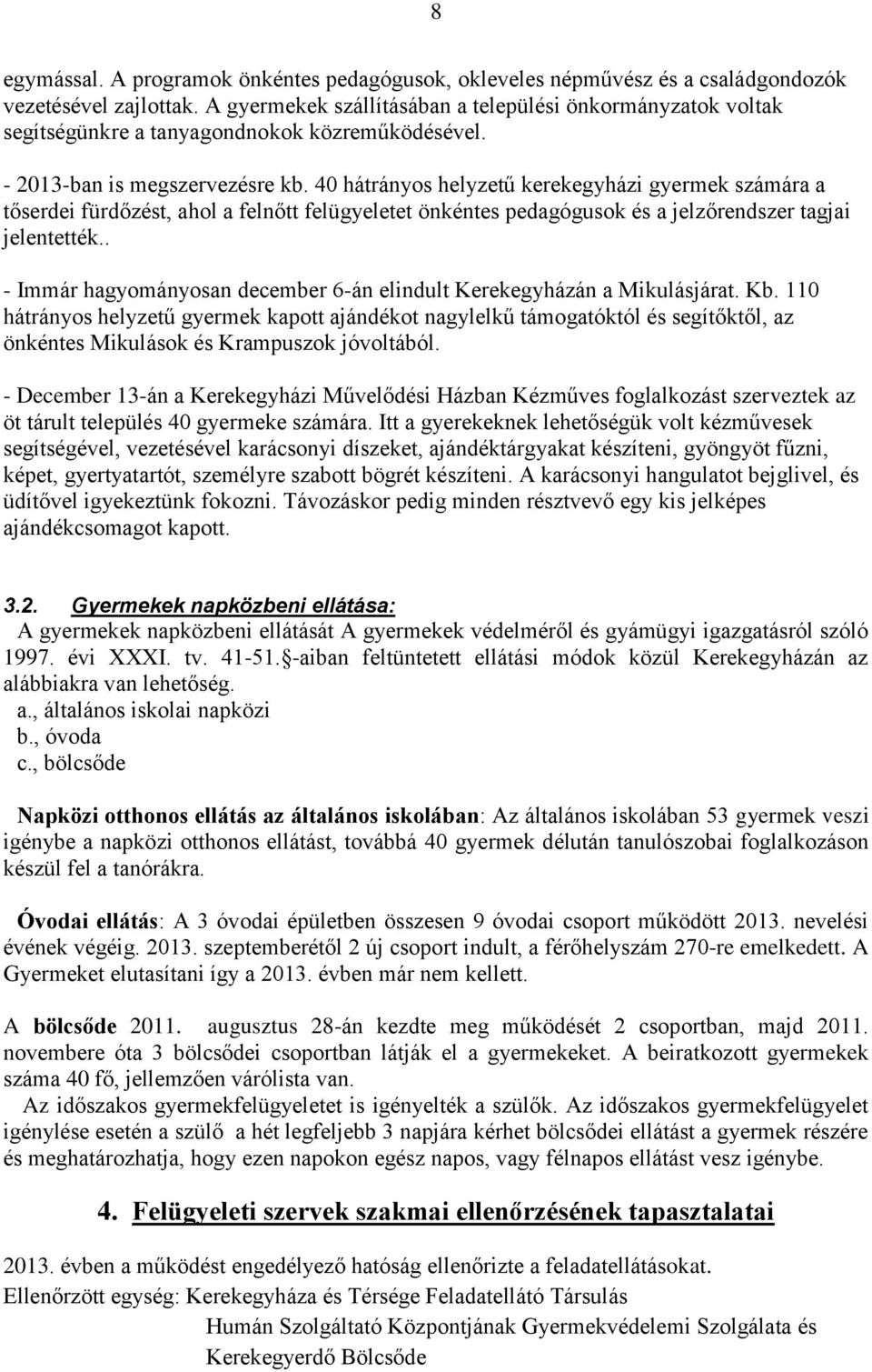 40 hátrányos helyzetű kerekegyházi gyermek számára a tőserdei fürdőzést, ahol a felnőtt felügyeletet önkéntes pedagógusok és a jelzőrendszer tagjai jelentették.