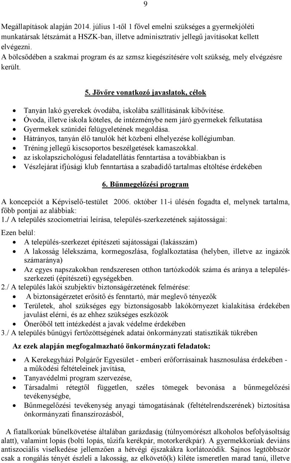 Óvoda, illetve iskola köteles, de intézménybe nem járó gyermekek felkutatása Gyermekek szünidei felügyeletének megoldása. Hátrányos, tanyán élő tanulók hét közbeni elhelyezése kollégiumban.