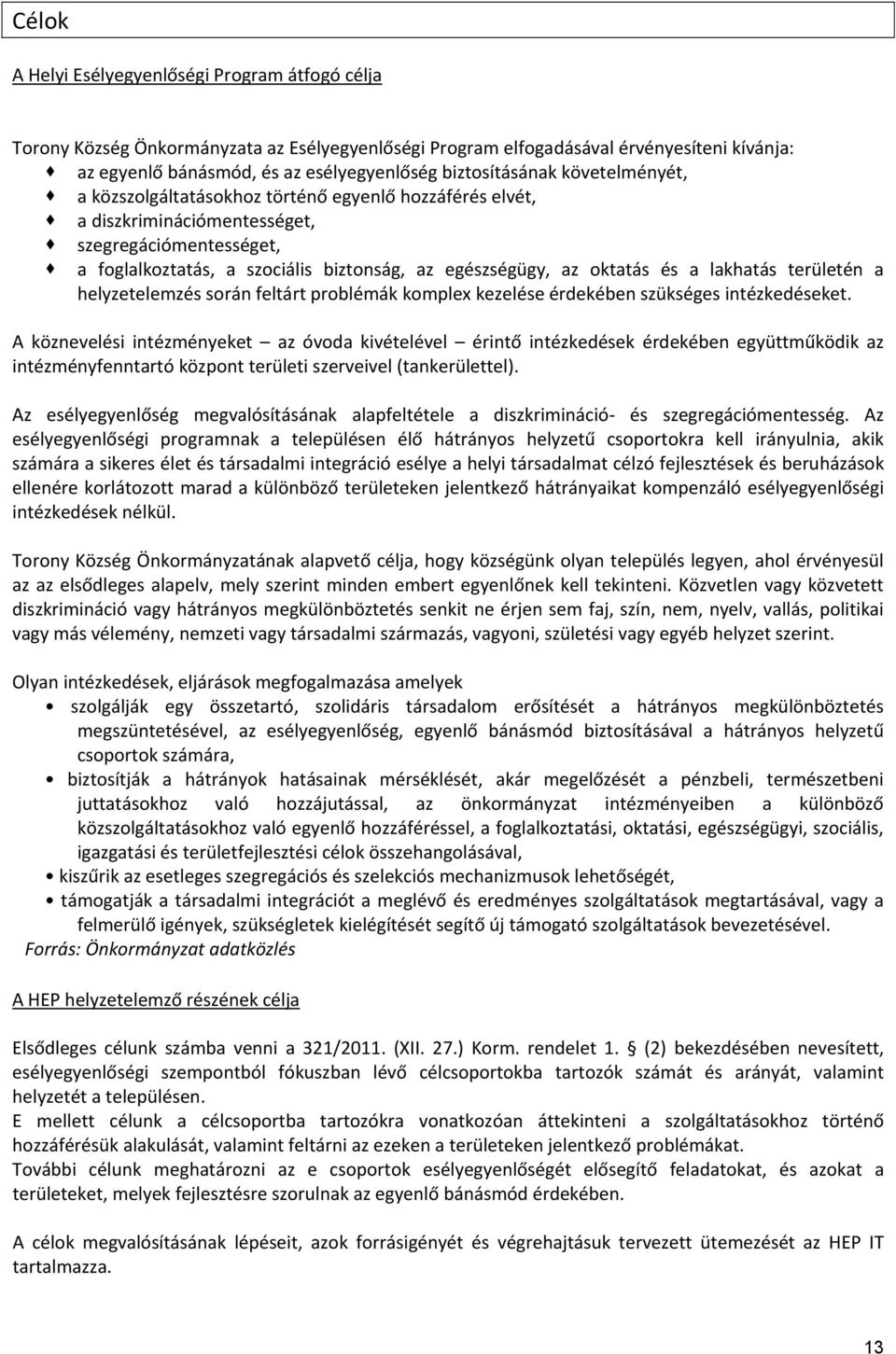 oktatás és a lakhatás területén a helyzetelemzés során feltárt problémák komplex kezelése érdekében szükséges intézkedéseket.