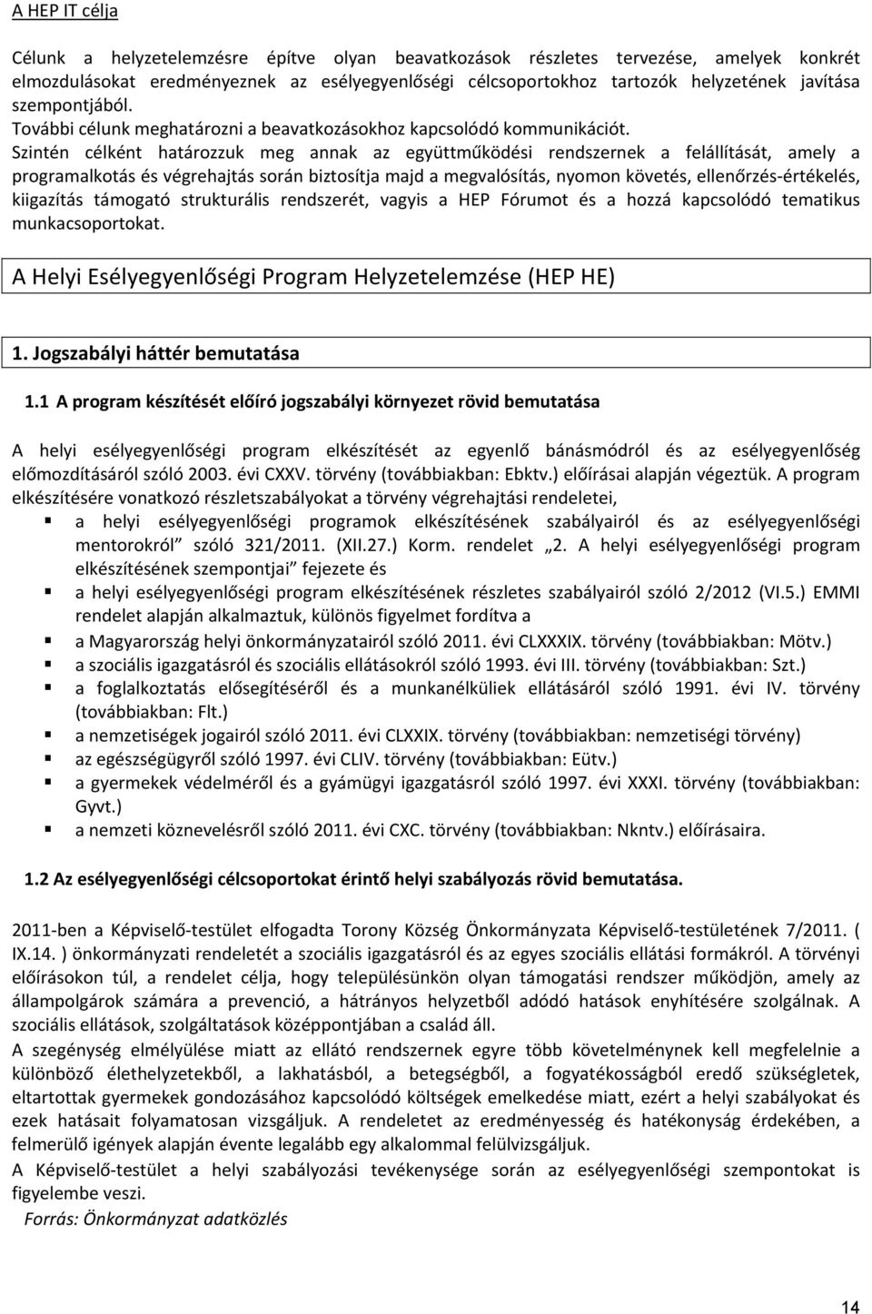 Szintén célként határozzuk meg annak az együttműködési rendszernek a felállítását, amely a programalkotás és végrehajtás során biztosítja majd a megvalósítás, nyomon követés, ellenőrzés értékelés,