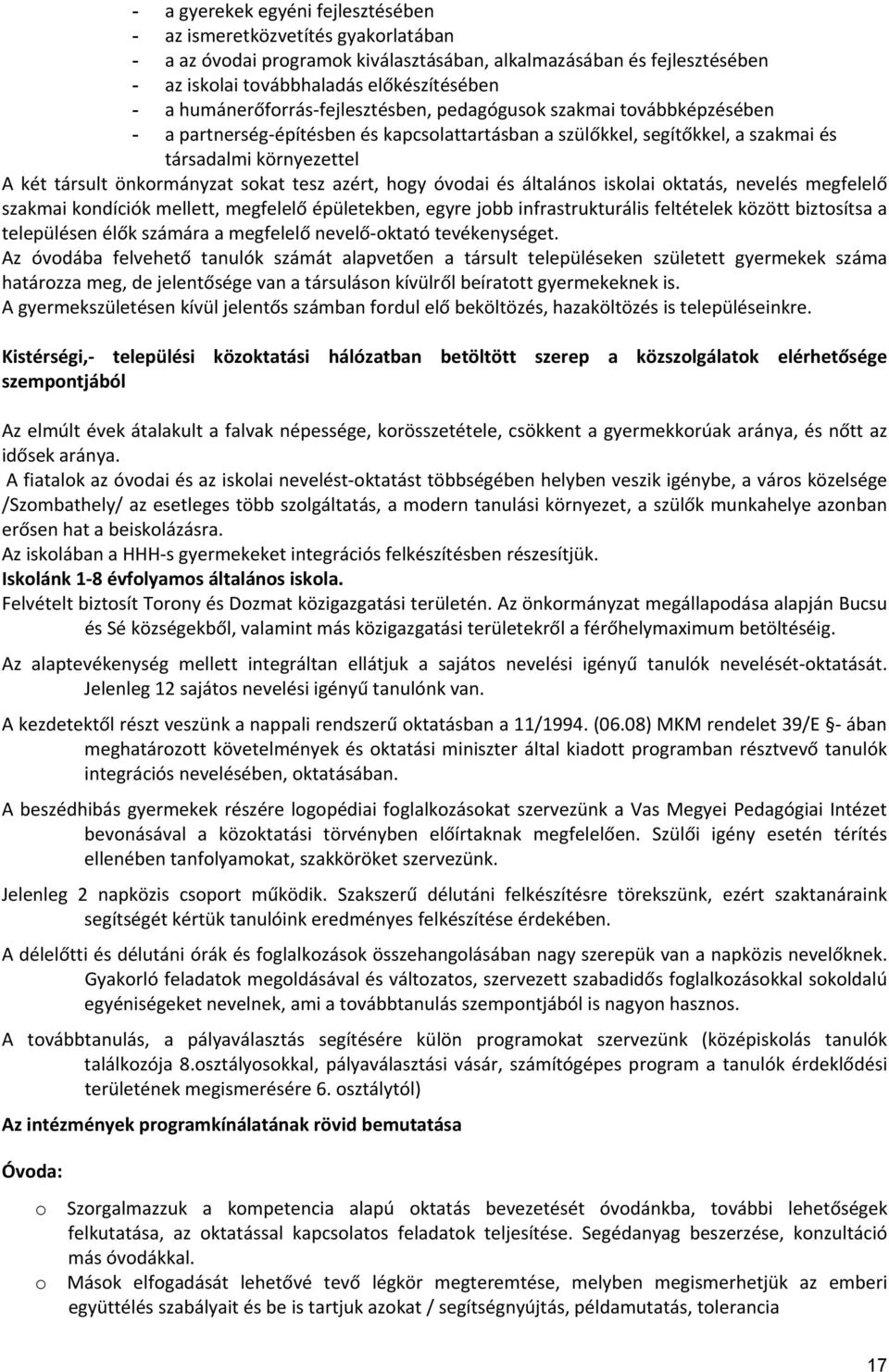 önkormányzat sokat tesz azért, hogy óvodai és általános iskolai oktatás, nevelés megfelelő szakmai kondíciók mellett, megfelelő épületekben, egyre jobb infrastrukturális feltételek között biztosítsa