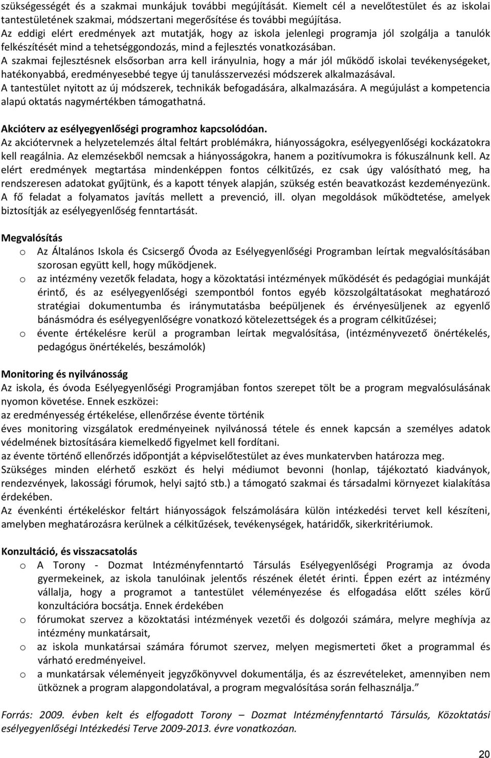 A szakmai fejlesztésnek elsősorban arra kell irányulnia, hogy a már jól működő iskolai tevékenységeket, hatékonyabbá, eredményesebbé tegye új tanulásszervezési módszerek alkalmazásával.