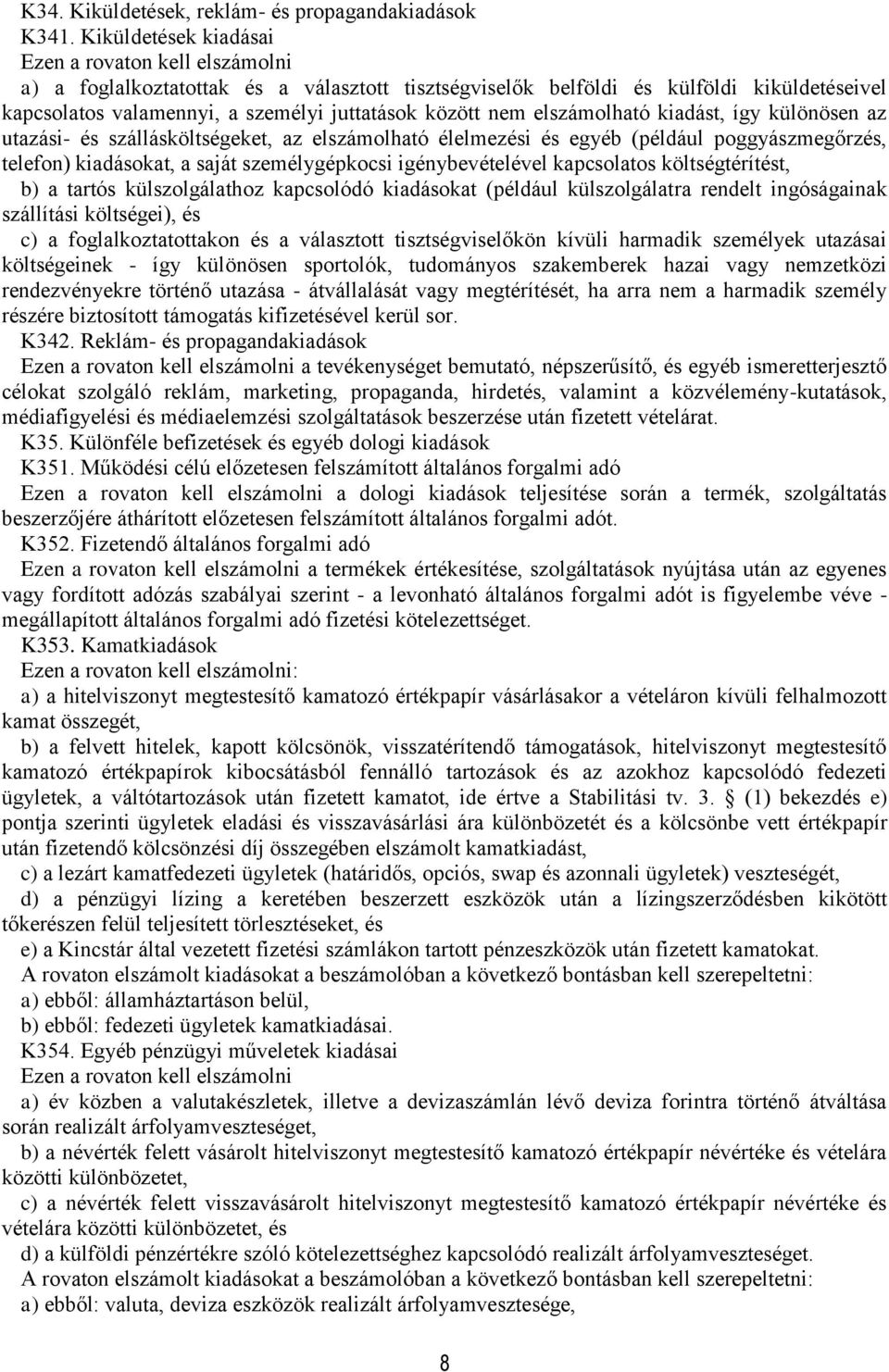 különösen az utazási- és szállásköltségeket, az elszámolható élelmezési és egyéb (például poggyászmegőrzés, telefon) kiadásokat, a saját személygépkocsi igénybevételével kapcsolatos költségtérítést,