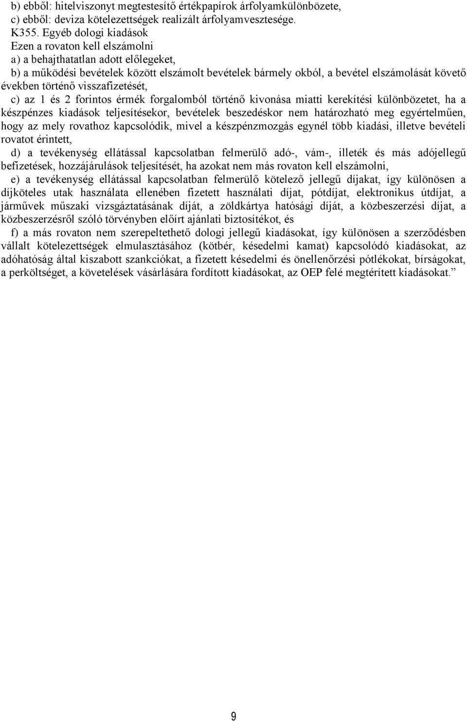 2 forintos érmék forgalomból történő kivonása miatti kerekítési különbözetet, ha a készpénzes kiadások teljesítésekor, bevételek beszedéskor nem határozható meg egyértelműen, hogy az mely rovathoz