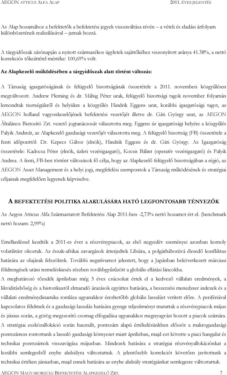 Az Alapkezelı mőködésében a tárgyidıszak alatt történt változás: A Társaság igazgatóságának és felügyelı bizottságának összetétele a 2011. novemberi közgyőlésen megváltozott. Andrew Fleming és dr.