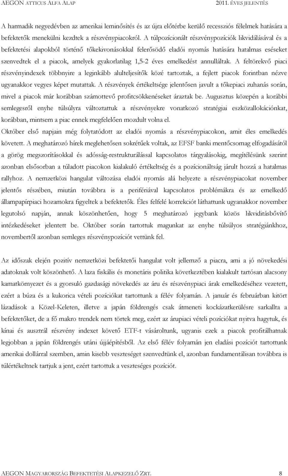 1,5-2 éves emelkedést annulláltak. A feltörekvı piaci részvényindexek többnyire a leginkább alulteljesítık közé tartoztak, a fejlett piacok forintban nézve ugyanakkor vegyes képet mutattak.