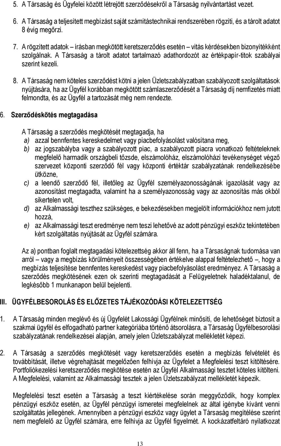 A rögzített adatok írásban megkötött keretszerződés esetén vitás kérdésekben bizonyítékként szolgálnak. A Társaság a tárolt adatot tartalmazó adathordozót az értékpapír-titok szabályai szerint kezeli.