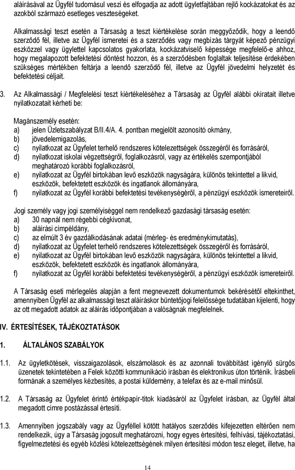 vagy ügylettel kapcsolatos gyakorlata, kockázatviselő képessége megfelelő-e ahhoz, hogy megalapozott befektetési döntést hozzon, és a szerződésben foglaltak teljesítése érdekében szükséges mértékben