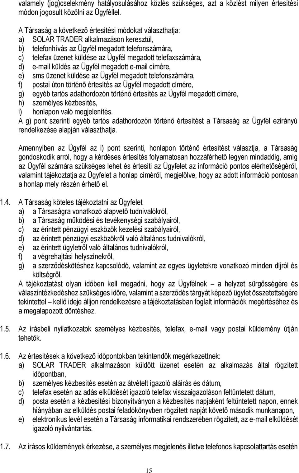 telefaxszámára, d) e-mail küldés az Ügyfél megadott e-mail címére, e) sms üzenet küldése az Ügyfél megadott telefonszámára, f) postai úton történő értesítés az Ügyfél megadott címére, g) egyéb tartós