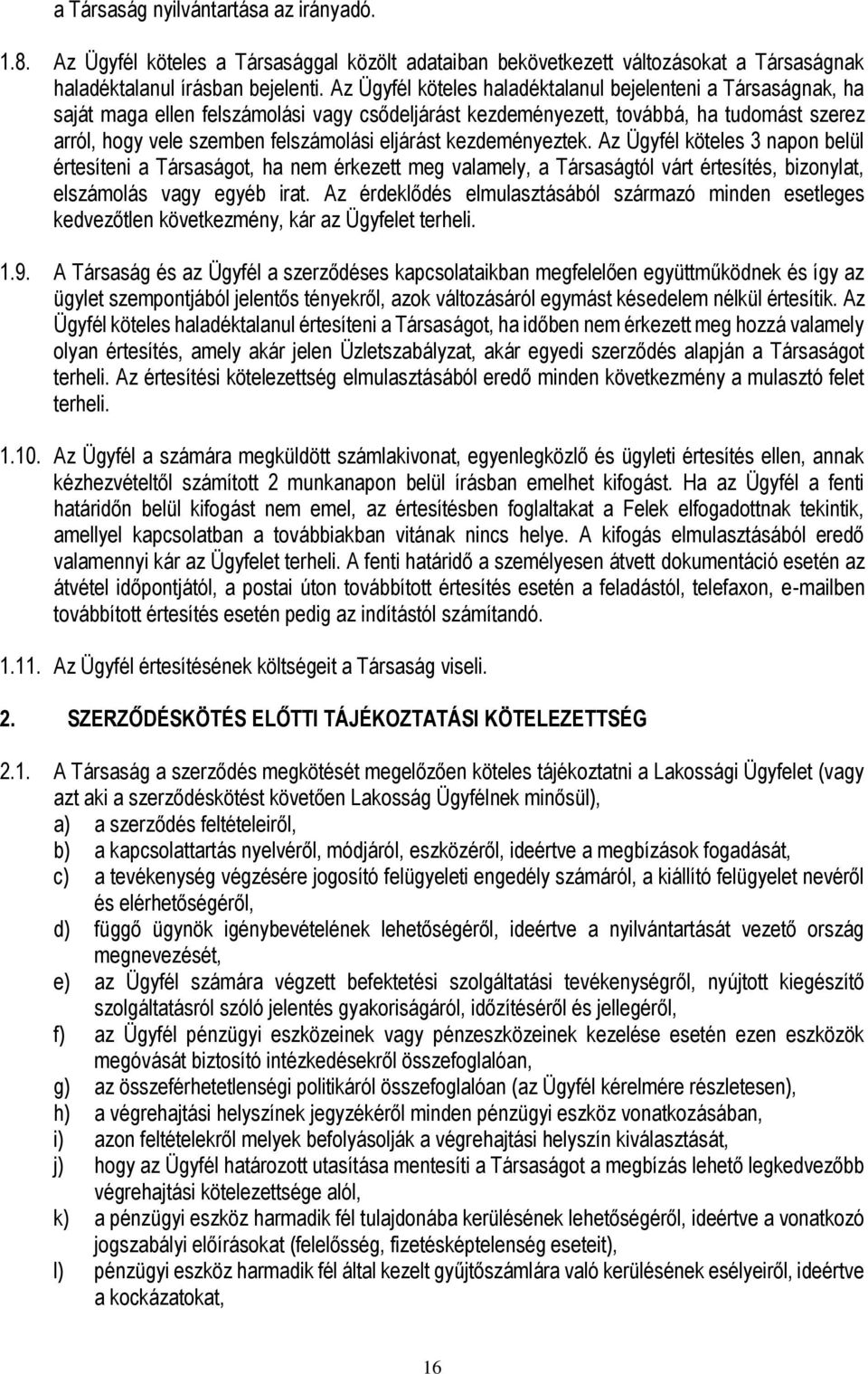 eljárást kezdeményeztek. Az Ügyfél köteles 3 napon belül értesíteni a Társaságot, ha nem érkezett meg valamely, a Társaságtól várt értesítés, bizonylat, elszámolás vagy egyéb irat.