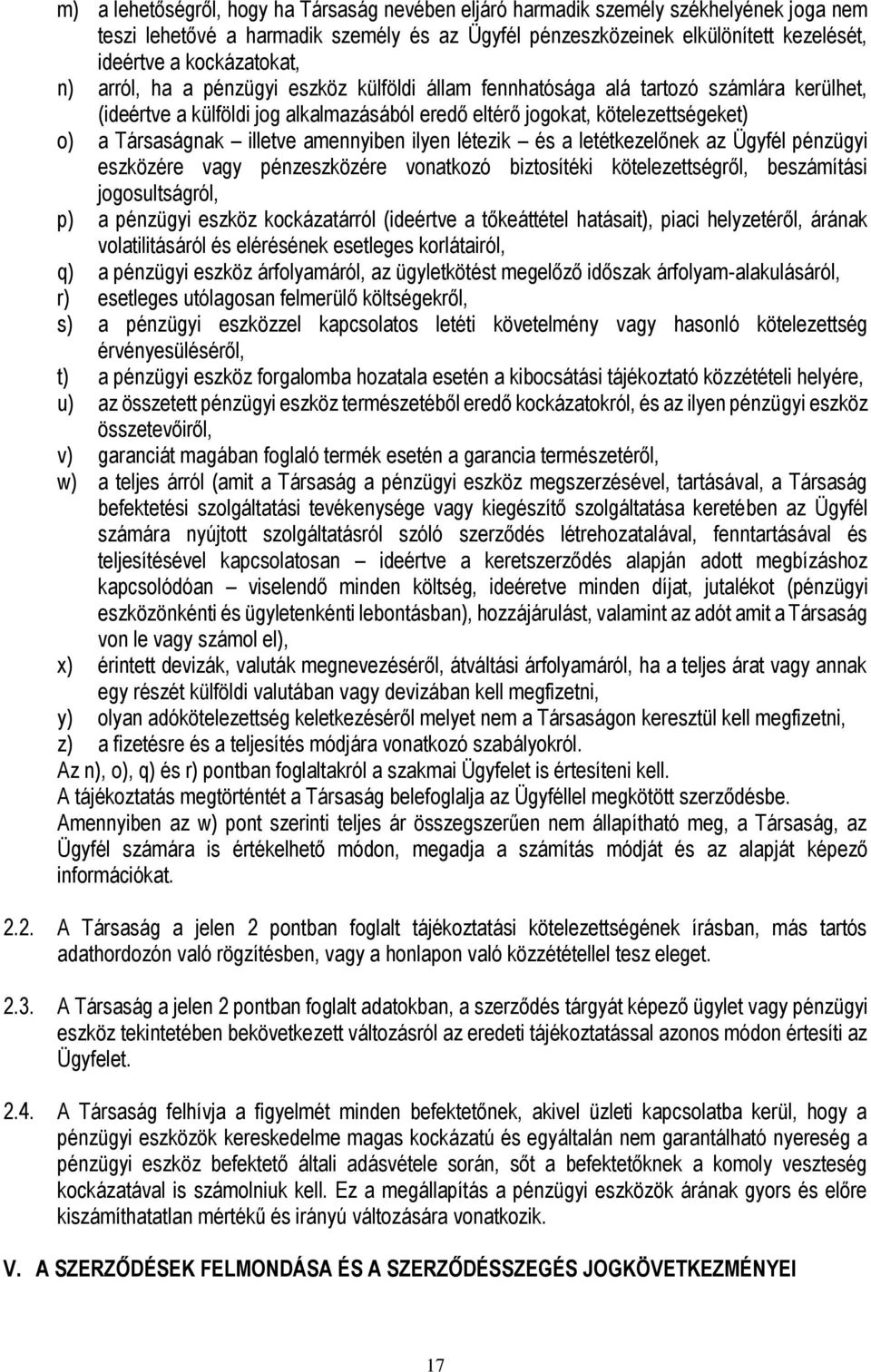 Társaságnak illetve amennyiben ilyen létezik és a letétkezelőnek az Ügyfél pénzügyi eszközére vagy pénzeszközére vonatkozó biztosítéki kötelezettségről, beszámítási jogosultságról, p) a pénzügyi