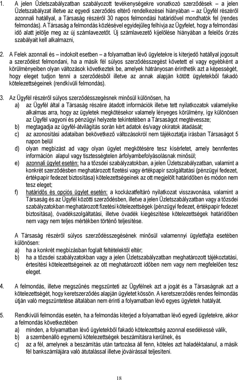 A Társaság a felmondás közlésével egyidejűleg felhívja az Ügyfelet, hogy a felmondási idő alatt jelölje meg az új számlavezetőt.