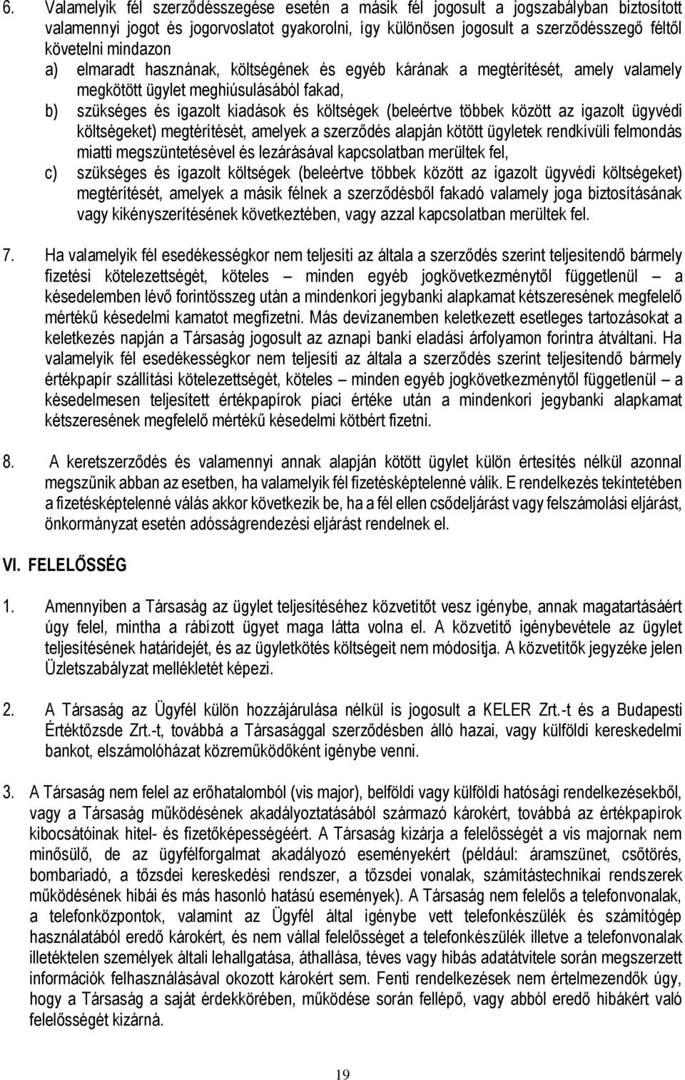 között az igazolt ügyvédi költségeket) megtérítését, amelyek a szerződés alapján kötött ügyletek rendkívüli felmondás miatti megszüntetésével és lezárásával kapcsolatban merültek fel, c) szükséges és