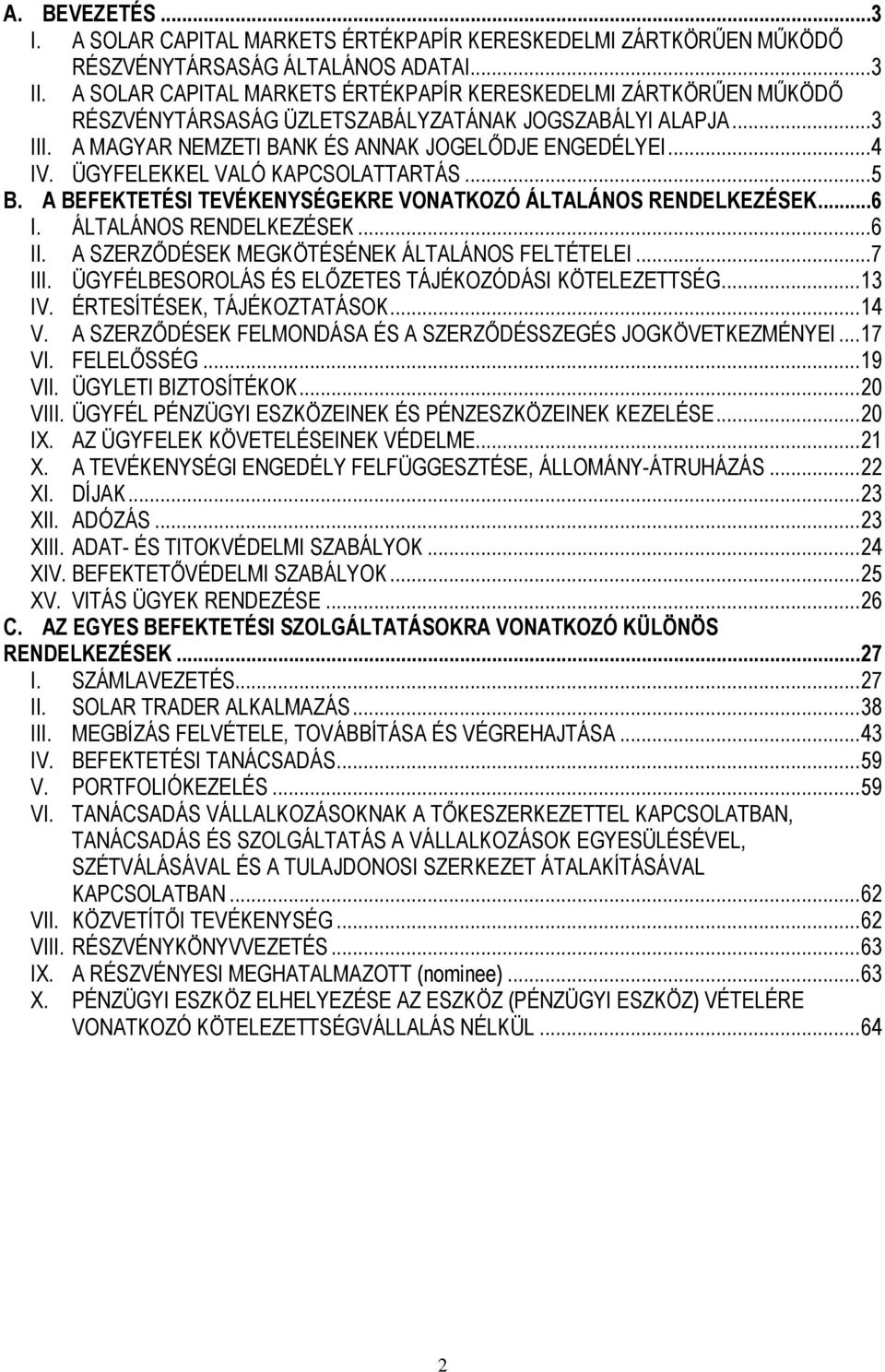 ÜGYFELEKKEL VALÓ KAPCSOLATTARTÁS...5 B. A BEFEKTETÉSI TEVÉKENYSÉGEKRE VONATKOZÓ ÁLTALÁNOS RENDELKEZÉSEK...6 I. ÁLTALÁNOS RENDELKEZÉSEK...6 II. A SZERZŐDÉSEK MEGKÖTÉSÉNEK ÁLTALÁNOS FELTÉTELEI...7 III.