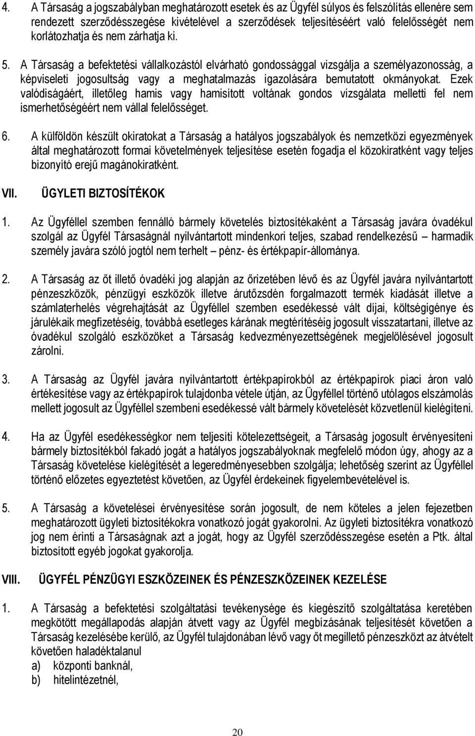 A Társaság a befektetési vállalkozástól elvárható gondossággal vizsgálja a személyazonosság, a képviseleti jogosultság vagy a meghatalmazás igazolására bemutatott okmányokat.