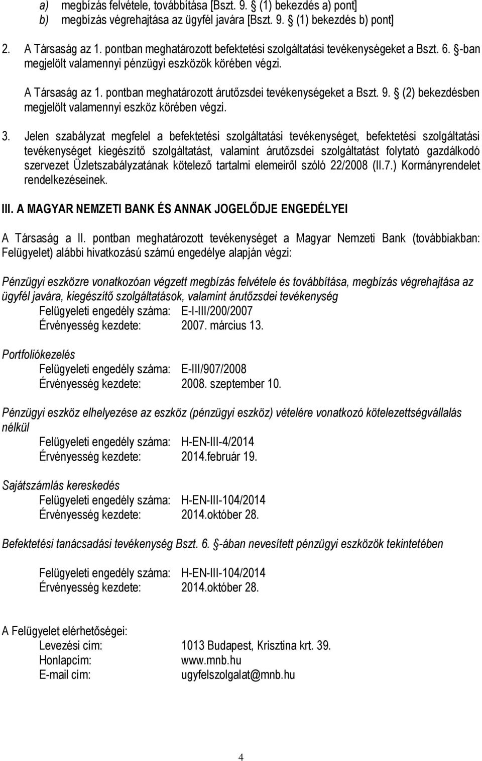 pontban meghatározott árutőzsdei tevékenységeket a Bszt. 9. (2) bekezdésben megjelölt valamennyi eszköz körében végzi. 3.