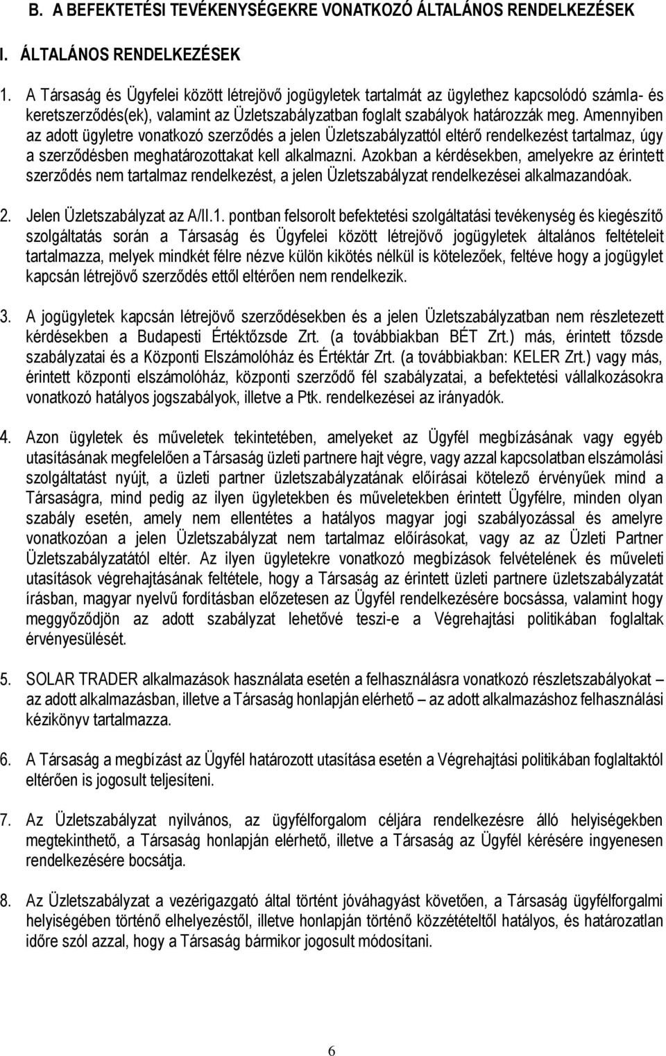 Amennyiben az adott ügyletre vonatkozó szerződés a jelen Üzletszabályzattól eltérő rendelkezést tartalmaz, úgy a szerződésben meghatározottakat kell alkalmazni.