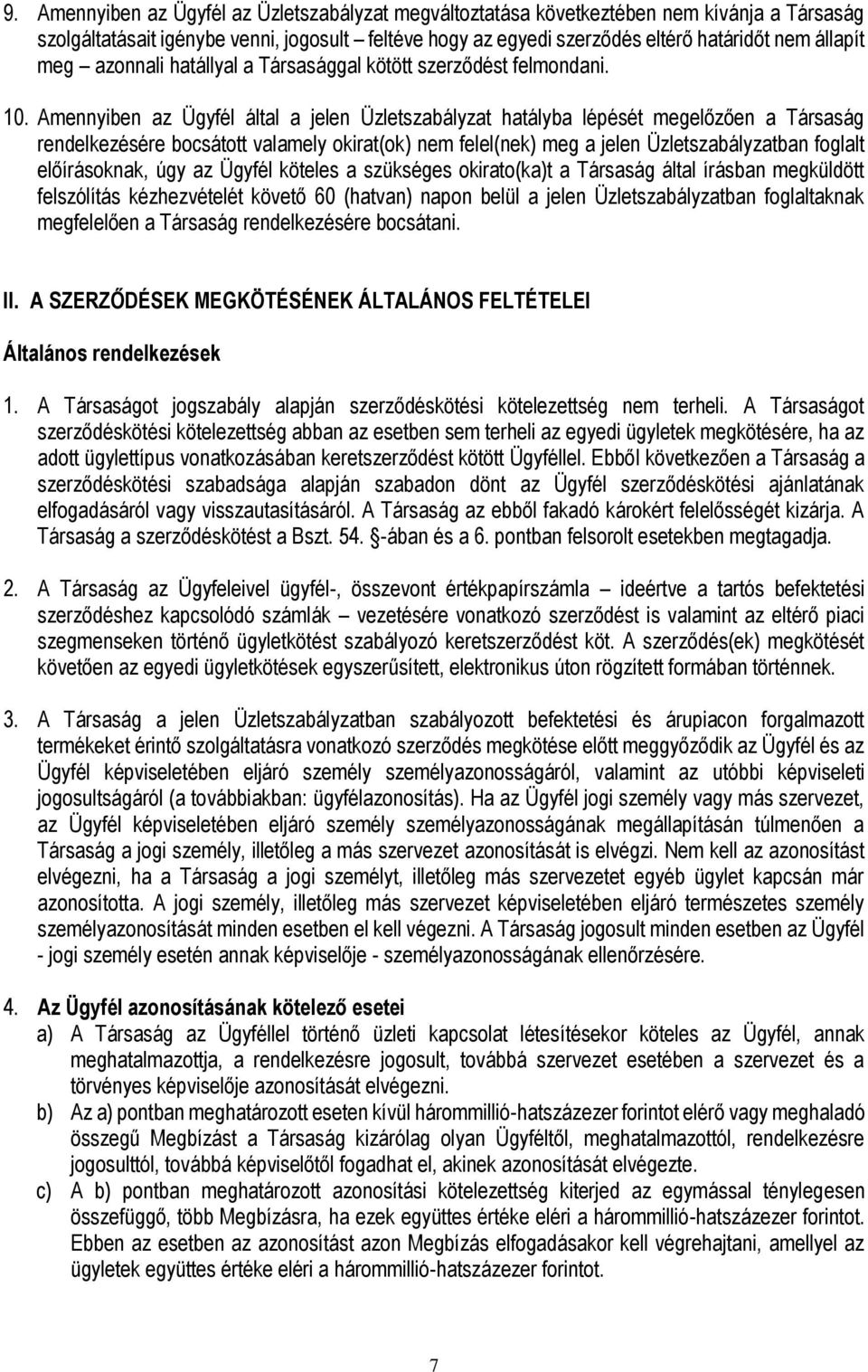 Amennyiben az Ügyfél által a jelen Üzletszabályzat hatályba lépését megelőzően a Társaság rendelkezésére bocsátott valamely okirat(ok) nem felel(nek) meg a jelen Üzletszabályzatban foglalt