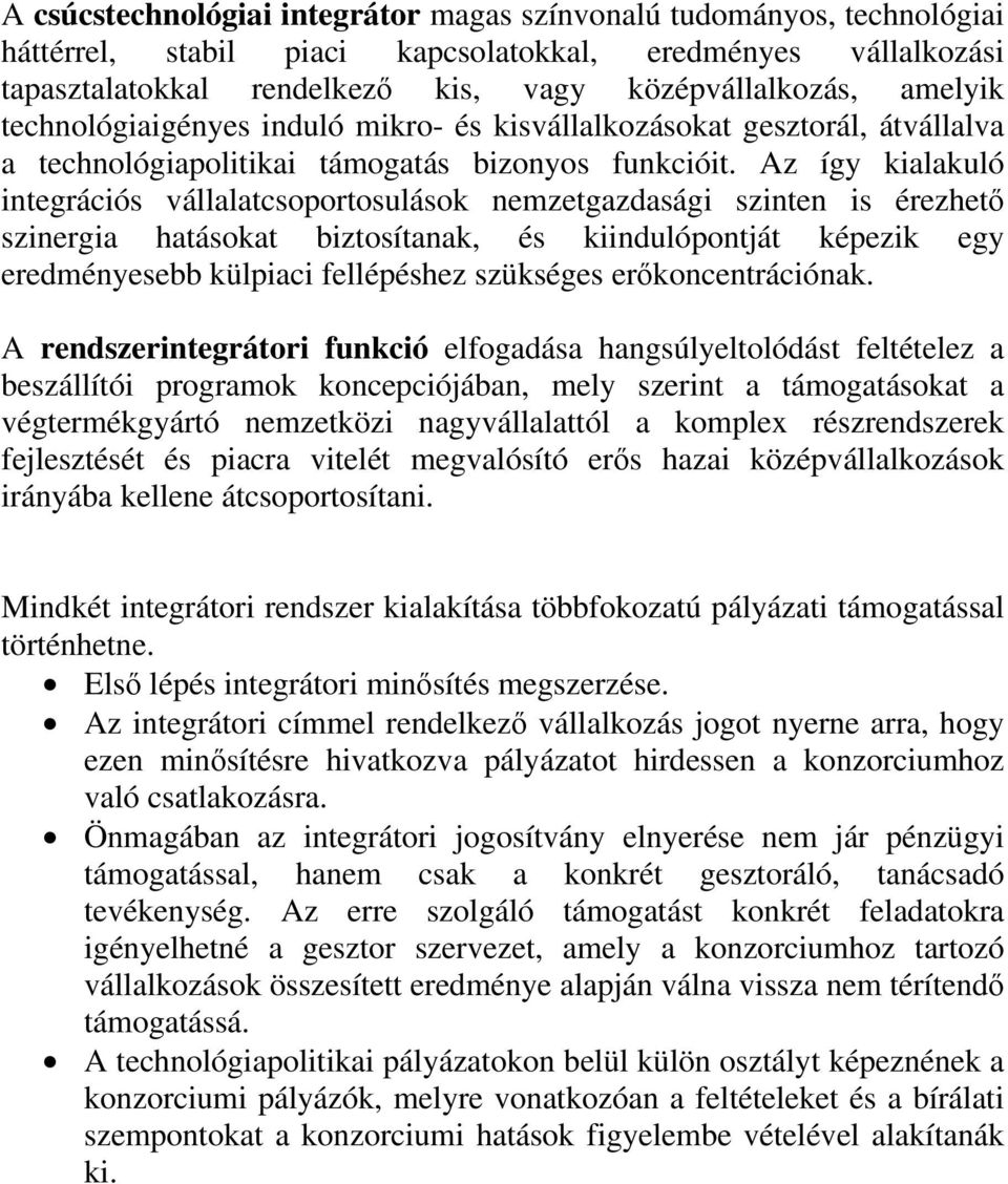 Az így kialakuló integrációs vállalatcsoportosulások nemzetgazdasági szinten is érezhető szinergia hatásokat biztosítanak, és kiindulópontját képezik egy eredményesebb külpiaci fellépéshez szükséges