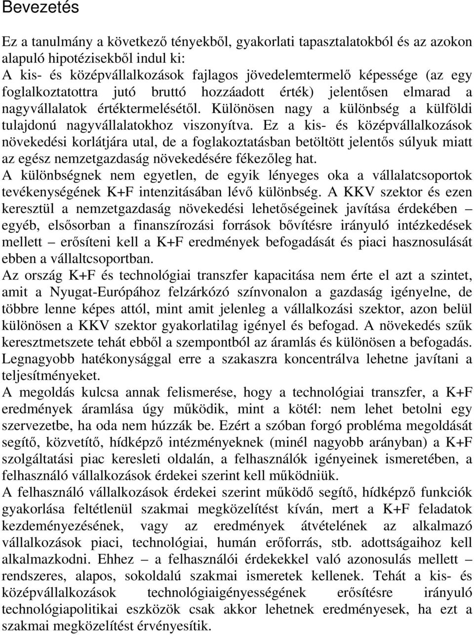 Ez a kis- és középvállalkozások növekedési korlátjára utal, de a foglakoztatásban betöltött jelentős súlyuk miatt az egész nemzetgazdaság növekedésére fékezőleg hat.