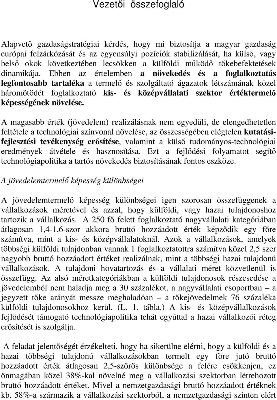 Ebben az értelemben a növekedés és a foglalkoztatás legfontosabb tartaléka a termelő és szolgáltató ágazatok létszámának közel háromötödét foglalkoztató kis- és középvállalati szektor értéktermelő