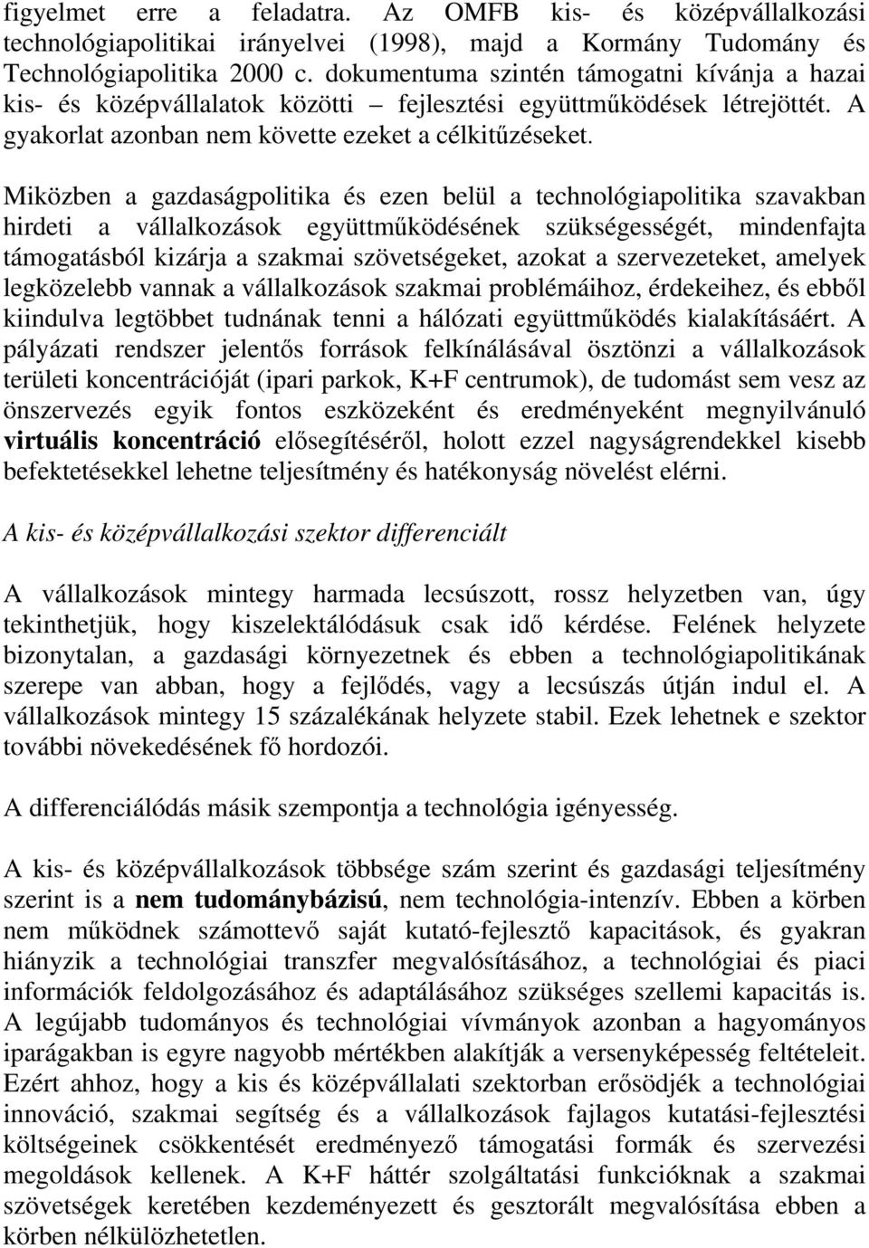 Miközben a gazdaságpolitika és ezen belül a technológiapolitika szavakban hirdeti a vállalkozások együttműködésének szükségességét, mindenfajta támogatásból kizárja a szakmai szövetségeket, azokat a