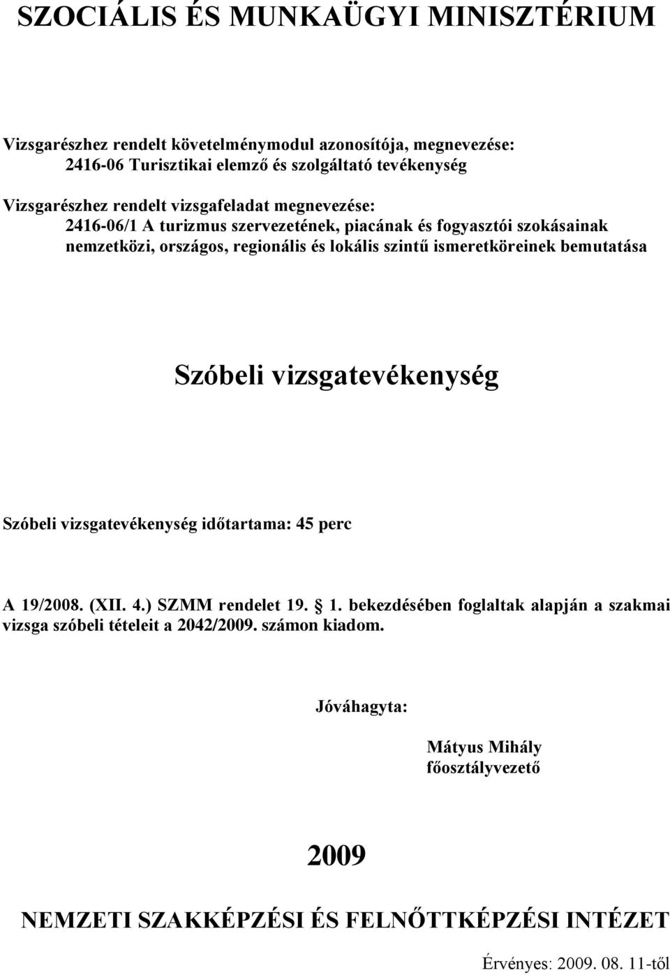 Szóbeli vizsgatevékenység időtartama: 45 perc A 19/2008. (XII. 4.) SZMM rendelet 19. 1. bekezdésében foglaltak alapján a szakmai vizsga szóbeli tételeit a 2042/2009.