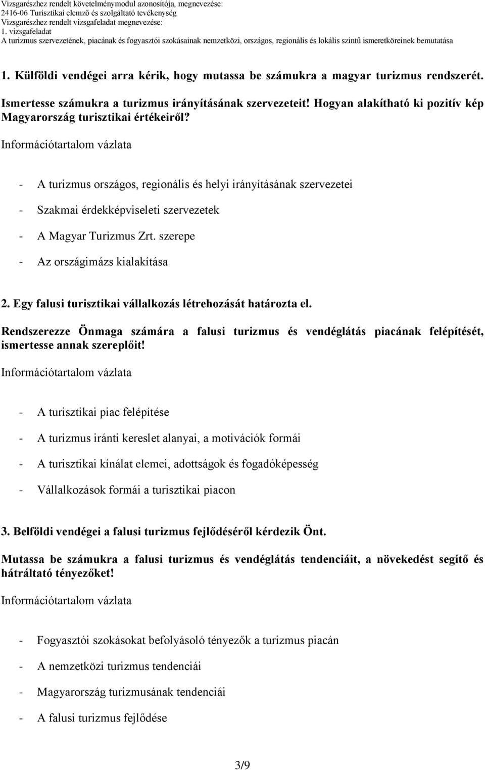 - A turizmus országos, regionális és helyi irányításának szervezetei - Szakmai érdekképviseleti szervezetek - A Magyar Turizmus Zrt. szerepe - Az országimázs kialakítása 2.