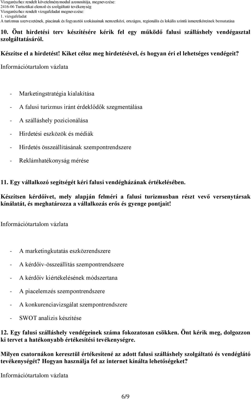 Reklámhatékonyság mérése 11. Egy vállalkozó segítségét kéri falusi vendégházának értékelésében.