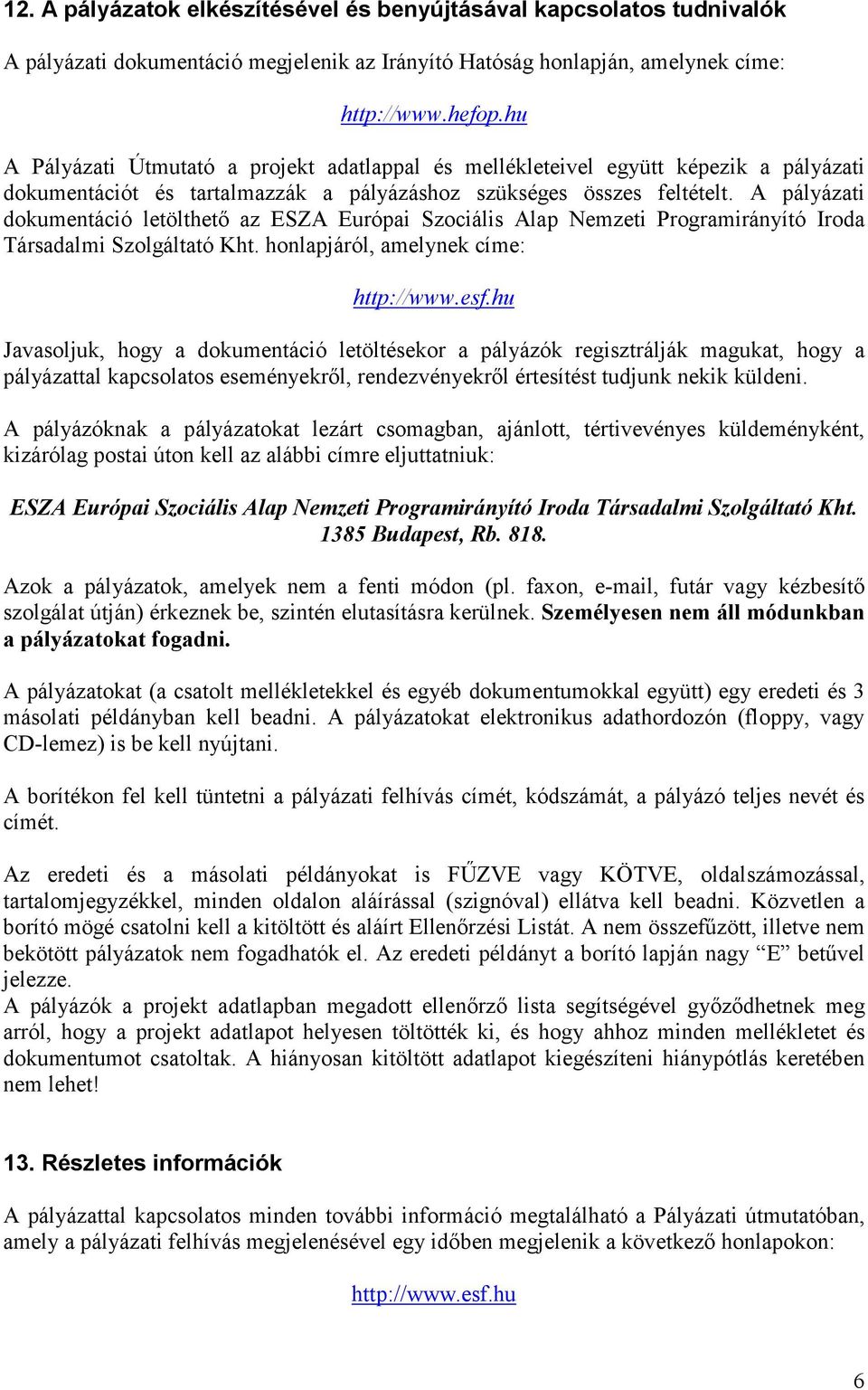 A pályázati dokumentáció letölthető az ESZA Európai Szociális Alap Nemzeti Programirányító Iroda Társadalmi Szolgáltató Kht. honlapjáról, amelynek címe: http://www.esf.