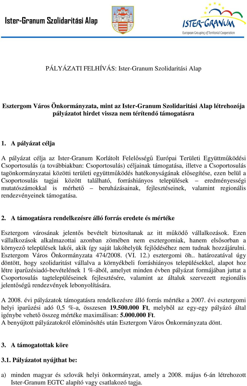 A pályázat célja A pályázat célja az Ister-Granum Korlátolt Felelősségű Európai Területi Együttműködési Csoportosulás (a továbbiakban: Csoportosulás) céljainak támogatása, illetve a Csoportosulás